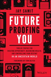Future-Proofing You : Twelve Truths for Creating Opportunity, Maximizing Wealth, and Controlling your Destiny in an Uncert cover image cdn