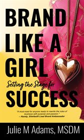 Brand Like a Girl: Setting the Stage for Success : Setting the Stage for Success. Brand Like a Girl cover image cdn