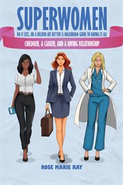 Superwomen Do It Less…or a Helluva Lot Better! a Millennium Guide to Having It All : Children, a Career, and a Loving Relationship cover image cdn