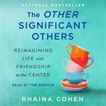 The Other Significant Others : Reimagining Life With Friendship at the Center cover image cdn