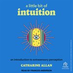 A Little Bit of Intuition : An Introduction to Extrasensory Perception cover image cdn