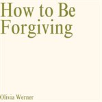 How to Be Forgiving cover image cdn