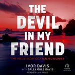 The Devil in My Friend : The Inside Story of a Malibu Murder cover image cdn