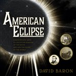American Eclipse : A Nation's Epic Race to Catch the Shadow of the Moon and Win the Glory of the World cover image cdn