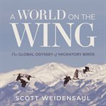 A World on the Wing : The Global Odyssey of Migratory Birds cover image cdn
