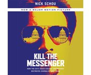 Kill the Messenger : How the CIA's Crack-Cocaine Controversy Destroyed Journalist Gary Webb cover image cdn