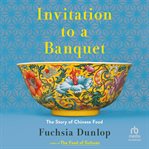 Invitation to a Banquet : The Story of Chinese Food cover image cdn