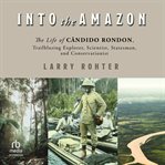 Into the Amazon : The Life of Cândido Rondon, Trailblazing Explorer, Scientist, Statesman, and Conservationist cover image cdn
