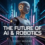 The Future of AI & Robotics - the Next Invention Boom cover image cdn