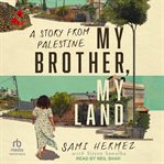 My Brother, My Land : A Story From Palestine cover image cdn