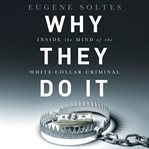 Why They Do It : Inside the Mind of the White-Collar Criminal cover image cdn