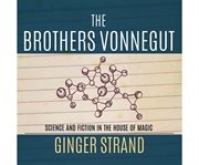 The Brothers Vonnegut : Science and Fiction in the House of Magic cover image cdn