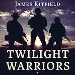 Twilight Warriors : The Soldiers, Spies, and Special Agents Who Are Revolutionizing the American Way of War cover image cdn