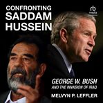 Confronting Saddam Hussein : George W. Bush and the Invasion of Iraq cover image cdn