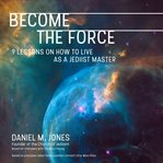 Become the Force : 9 Lessons on How to Live as a Jediist Master cover image cdn