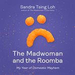 The Madwoman and the Roomba : My Year of Domestic Mayhem cover image cdn
