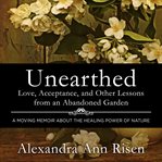 Unearthed : Love, Acceptance, and Other Lessons from an Abandoned Garden cover image cdn