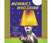 Mommies Who Drink : Sex, Drugs, and Other Distant Memories of an Ordinary Mom cover image cdn