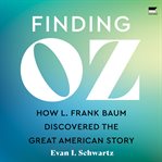 Finding Oz : How L. Frank Baum Discovered the Great American Story cover image cdn