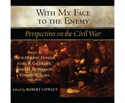 With My Face to the Enemy : A Civil War Anthology cover image cdn