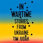 In Wartime : Stories from Ukraine cover image cdn