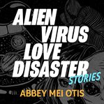 Alien Virus Love Disaster : Stories cover image cdn