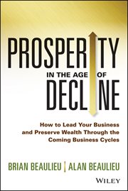 Prosperity in the Age of Decline : How to Lead Your Business and Preserve Wealth Through the Coming Business Cycles cover image cdn
