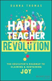 Happy Teacher Revolution : The Educator's Roadmap to Claiming and Sustaining Joy cover image cdn