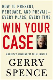 Win Your Case : How to Present, Persuade, and Prevail--Every Place, Every Time cover image cdn