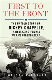 First to the Front : The Untold Story of Dickey Chapelle, Trailblazing Female War Correspondent cover image cdn