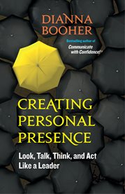 Creating Personal Presence : Look, Talk, Think, and Act Like a Leader cover image cdn