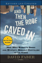 And Then the Roof Caved In : How Wall Street's Greed and Stupidity Brought Capitalism to Its Knees cover image cdn