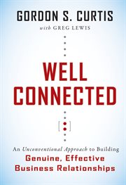 Well Connected : An Unconventional Approach to Building Genuine, Effective Business Relationships cover image cdn