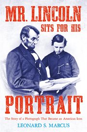 Mr. Lincoln Sits for His Portrait : The Story of a Photograph That Became an American Icon cover image cdn
