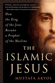 The Islamic Jesus : How the King of the Jews Became a Prophet of the Muslims cover image cdn