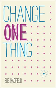 Change One Thing! : Make One Change and Embrace a Happier, More Successful You cover image cdn