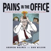 Pains in the Office : 50 People You Absolutely, Definitely Must Avoid at Work! cover image cdn