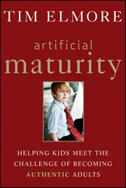 Artificial Maturity : Helping Kids Meet the Challenge of Becoming Authentic Adults cover image cdn