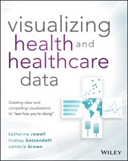 Visualizing Health and Healthcare Data : Creating Clear and Compelling Visualizations to "See How You're Doing" cover image cdn