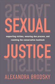 Sexual Justice : Supporting Victims, Ensuring Due Process, and Resisting the Conservative Backlash cover image cdn