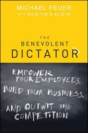 The Benevolent Dictator : Empower Your Employees, Build Your Business, and Outwit the Competition cover image cdn
