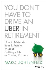 You Don't Have to Drive an Uber in Retirement : How to Maintain Your Lifestyle without Getting a Job or Cutting Corners cover image cdn