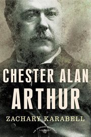 Chester Alan Arthur : The American Presidents Series: The 21st President, 1881-1885 cover image cdn