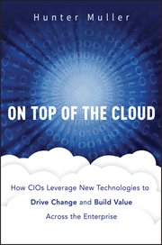 On Top of the Cloud : How CIOs Leverage New Technologies to Drive Change and Build Value Across the Enterprise cover image cdn
