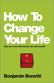 How to Change Your Life : Who am I and What Should I Do with My Life? cover image cdn