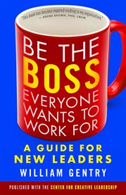 Be the Boss Everyone Wants to Work for : A Guide for New Leaders cover image cdn