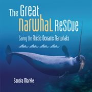 The Great Narwhal Rescue : Saving the Arctic Ocean's Narwhals cover image cdn