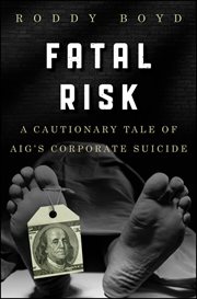 Fatal Risk : A Cautionary Tale of AIG's Corporate Suicide cover image cdn