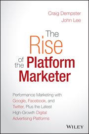 The Rise of the Platform Marketer : Performance Marketing with Google, Facebook, and Twitter, Plus the Latest High-Growth Digital Advert cover image cdn