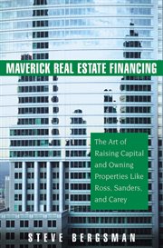 Maverick Real Estate Financing : The Art of Raising Capital and Owning Properties Like Ross, Sanders and Carey cover image cdn